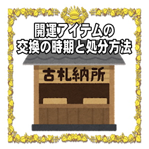 開運アイテムの交換時期や自宅での捨て方など処分方法を解説